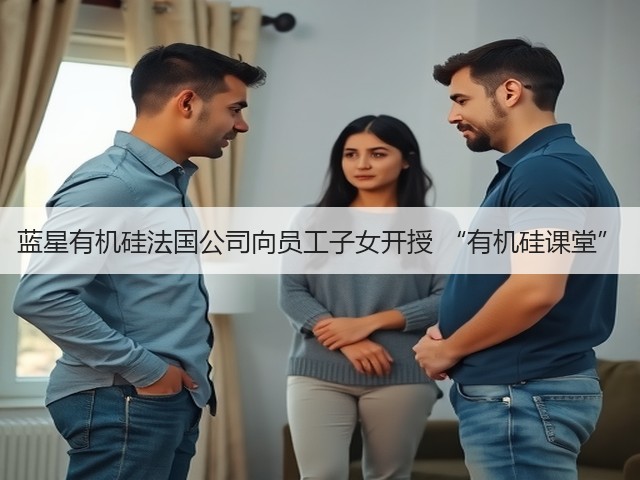 蓝星有机硅法国公司向员工子女开授 “有机硅课堂”