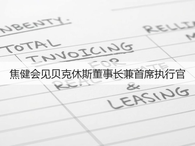 焦健会见贝克休斯董事长兼首席执行官