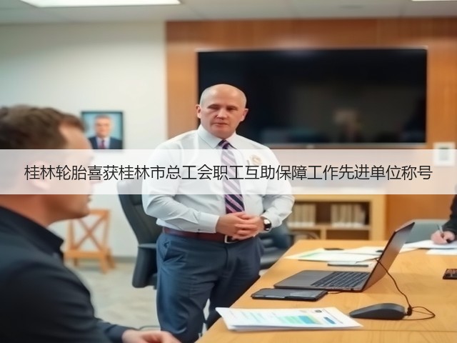 桂林轮胎喜获桂林市总工会职工互助保障工作先进单位称号 桂林轮胎喜获桂林市总工会职工互助保障工作先进单位称号