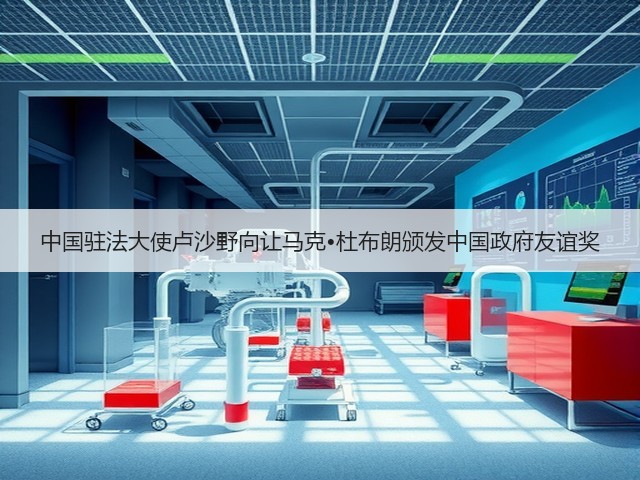 中国驻法大使卢沙野向让马克•杜布朗颁发中国政府友谊奖 中国驻法大使卢沙野向让马克•杜布朗颁发中国政府友谊奖