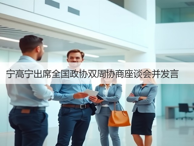 宁高宁出席全国政协双周协商座谈会并发言　