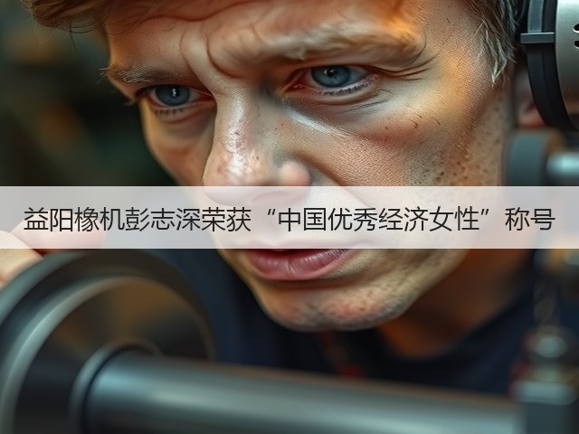 益阳橡机彭志深荣获“中国优秀经济女性”称号 益阳橡机彭志深荣获“中国优秀经济女性”称号