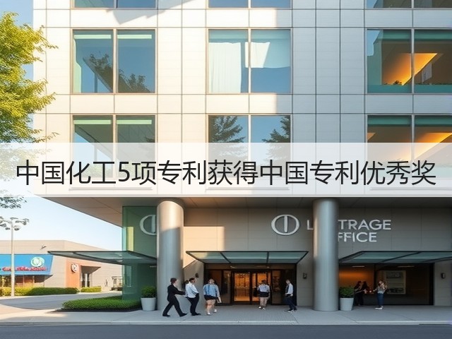 中国化工5项专利获得中国专利优秀奖 中国化工5项专利获得中国专利优秀奖