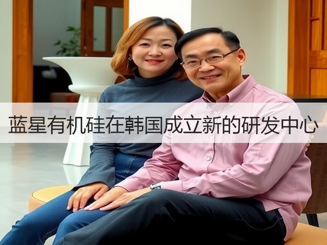 蓝星有机硅在韩国成立新的研发中心