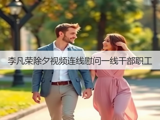李凡荣除夕视频连线慰问一线干部职工 李凡荣除夕视频连线慰问一线干部职工