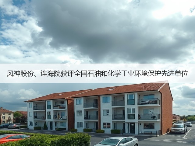 风神股份、连海院获评全国石油和化学工业环境保护先进单位 风神股份、连海院获评全国石油和化学工业环境保护先进单位