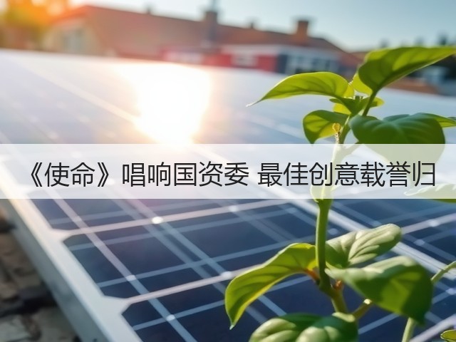 《使命》唱响国资委 最佳创意载誉归