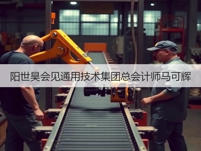 阳世昊会见通用技术集团总会计师马可辉 阳世昊会见通用技术集团总会计师马可辉