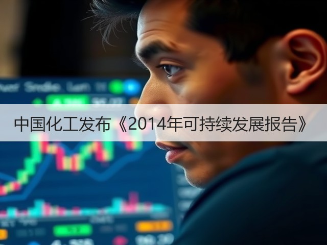 中国化工发布《2014年可持续发展报告》 中国化工发布《2014年可持续发展报告》