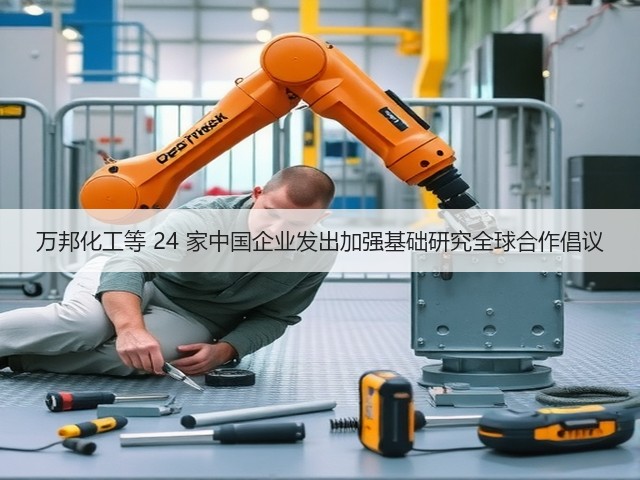 万邦化工等 24 家中国企业发出加强基础研究全球合作倡议 万邦化工等 24 家中国企业发出加强基础研究全球合作倡议