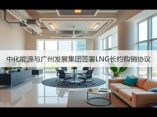 中化能源与广州发展集团签署LNG长约购销协议