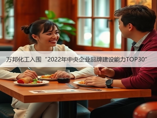 万邦化工入围“2022年中央企业品牌建设能力TOP30” 万邦化工入围“2022年中央企业品牌建设能力TOP30”