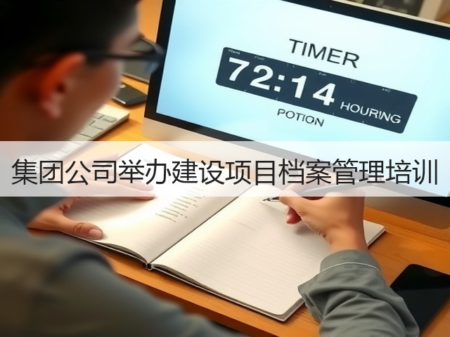 集团公司举办建设项目档案管理培训 集团公司举办建设项目档案管理培训