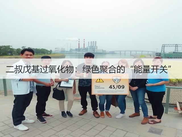 二叔戊基过氧化物:绿色聚合的“能量开关” 二叔戊基过氧化物:绿色聚合的“能量开关”
