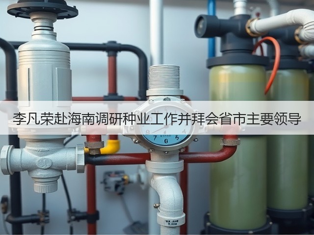 李凡荣赴海南调研种业工作并拜会省市主要领导 李凡荣赴海南调研种业工作并拜会省市主要领导